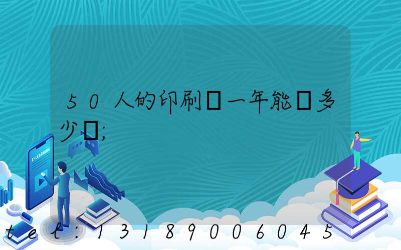 50人的印刷廠一年能賺多少錢
