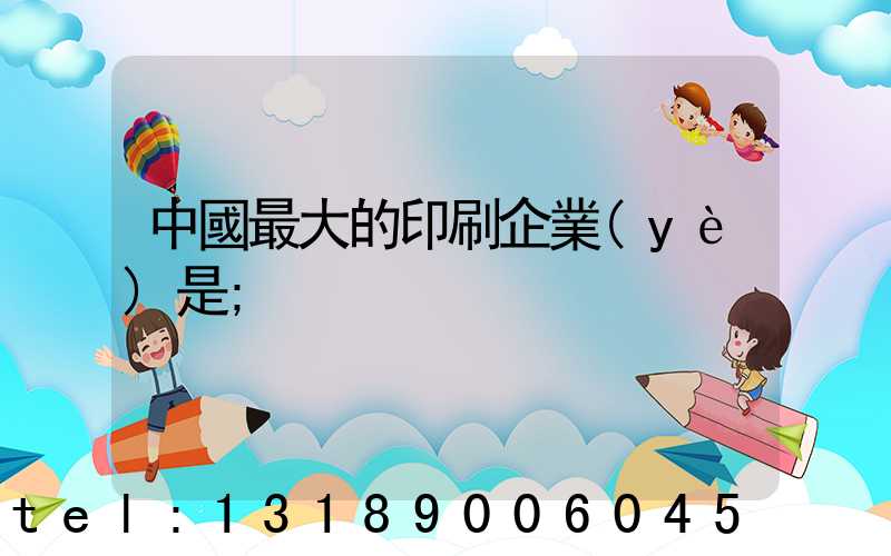 中國最大的印刷企業(yè)是