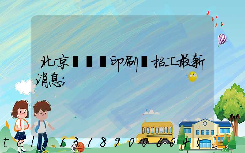 北京順義區印刷廠招工最新消息