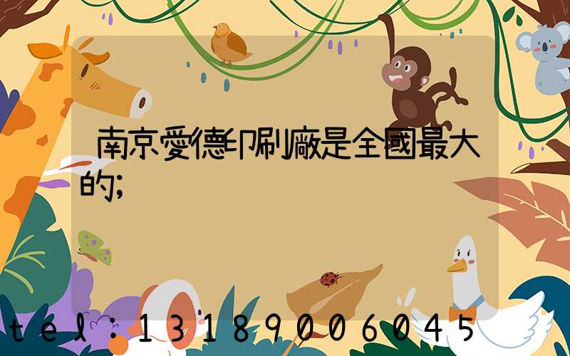 南京愛德印刷廠是全國最大的