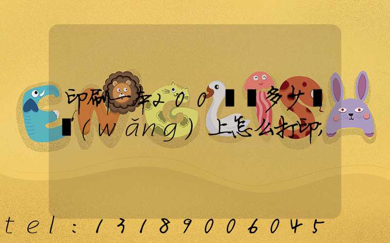 印刷一本200頁書多少錢網(wǎng)上怎么打印