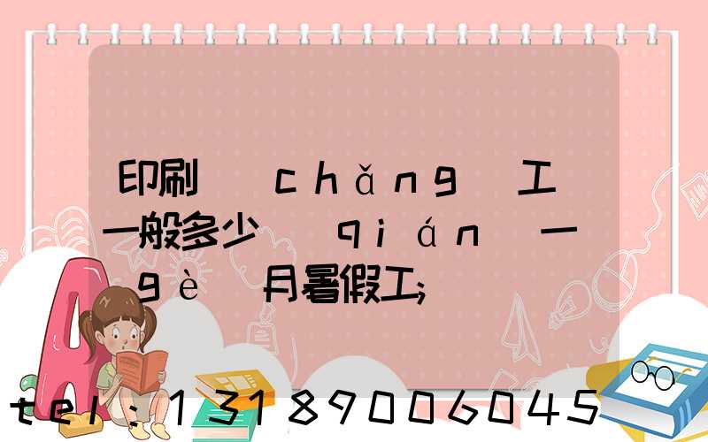 印刷廠(chǎng)工資一般多少錢(qián)一個(gè)月暑假工