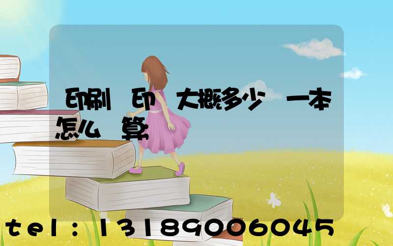 印刷廠印書大概多少錢一本怎么計算