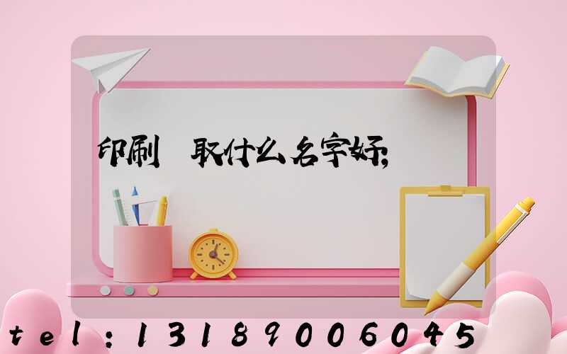 印刷廠取什么名字好
