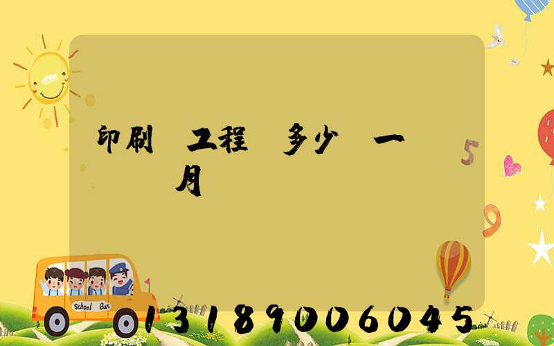 印刷廠工程師多少錢一個(gè)月