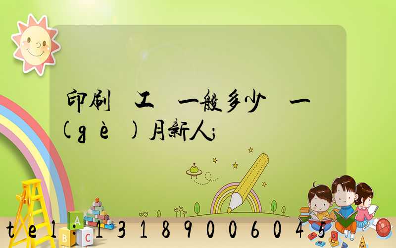 印刷廠工資一般多少錢一個(gè)月新人