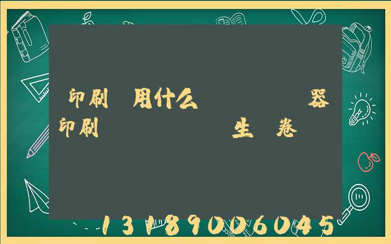 印刷廠用什么機(jī)器印刷學(xué)生試卷