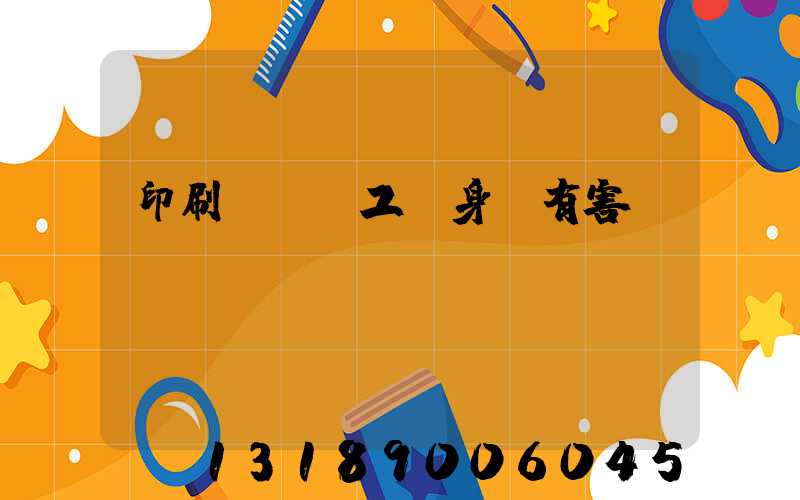 印刷廠裝訂工對身體有害嗎