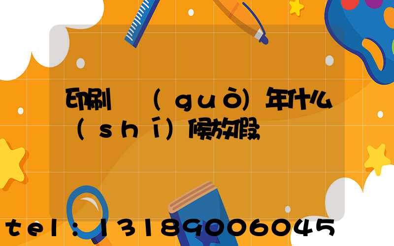 印刷廠過(guò)年什么時(shí)候放假
