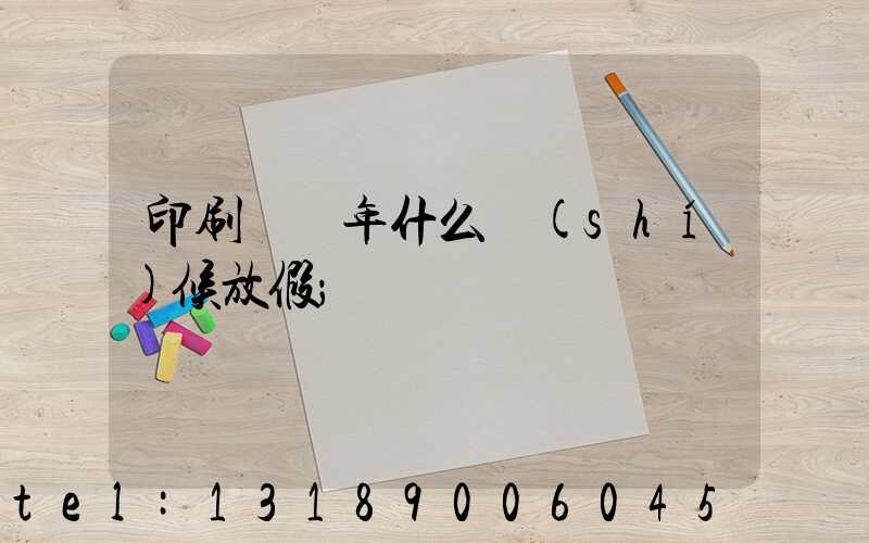 印刷廠過年什么時(shí)候放假