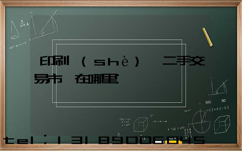 印刷設(shè)備二手交易市場在哪里