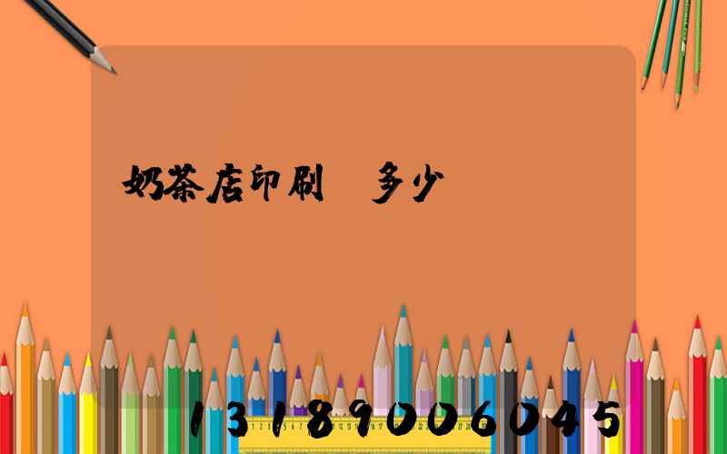奶茶店印刷費多少錢