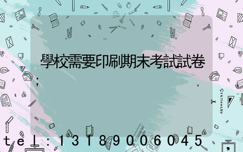 學校需要印刷期末考試試卷
