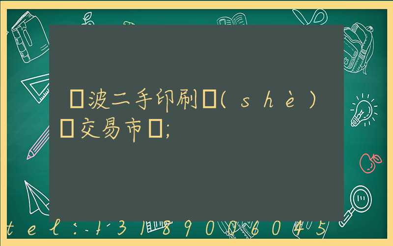 寧波二手印刷設(shè)備交易市場