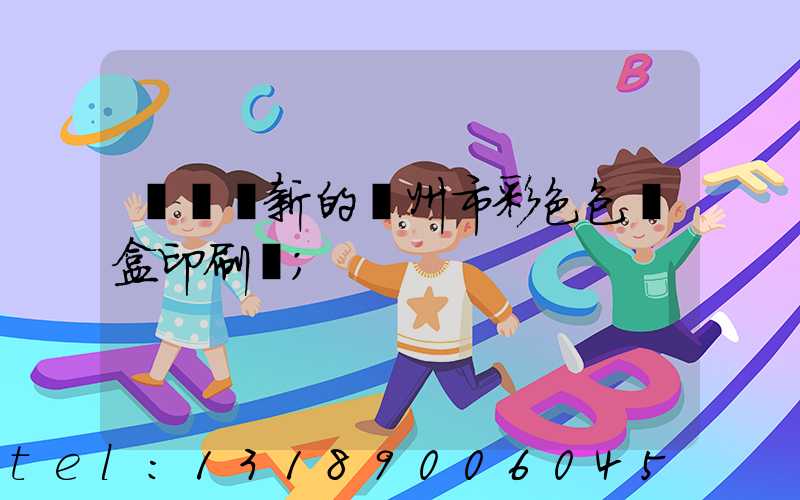 廣東嶄新的廣州市彩色包裝盒印刷廠