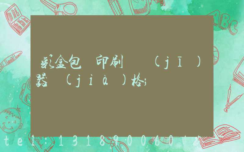 彩盒包裝印刷廠機(jī)器價(jià)格