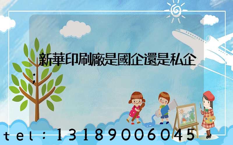 新華印刷廠是國企還是私企