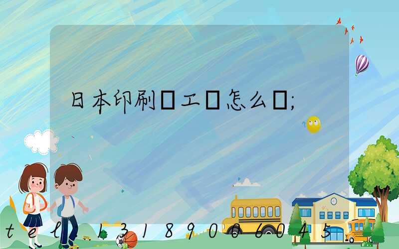 日本印刷廠工資怎么樣