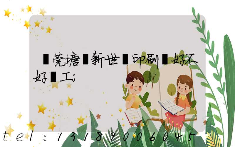 東莞塘廈新世紀印刷廠好不好辭工