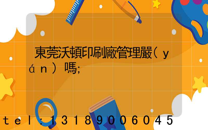 東莞沃頓印刷廠管理嚴(yán)嗎