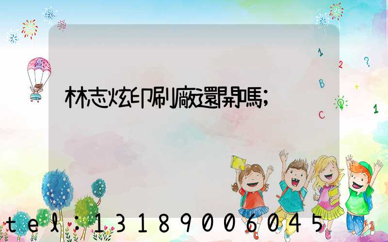 林志炫印刷廠還開嗎