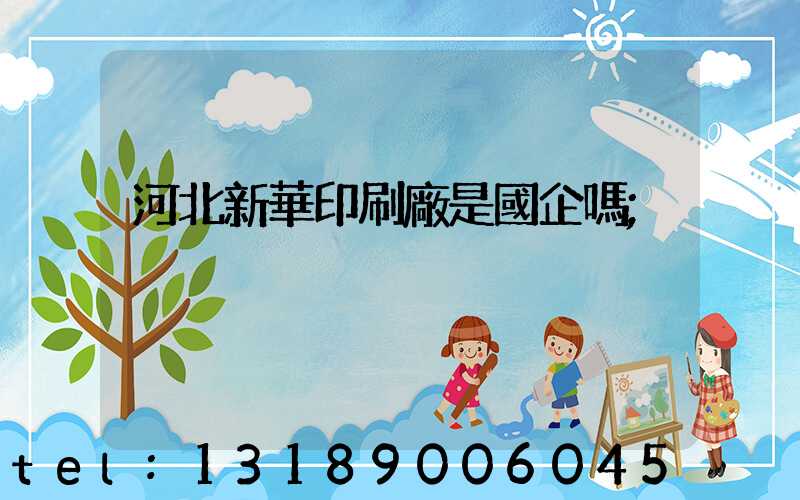 河北新華印刷廠是國企嗎
