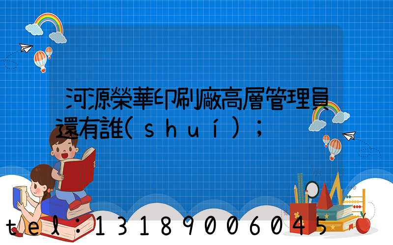 河源榮華印刷廠高層管理員還有誰(shuí)