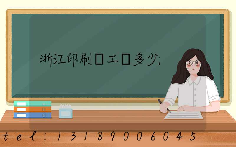 浙江印刷廠工資多少