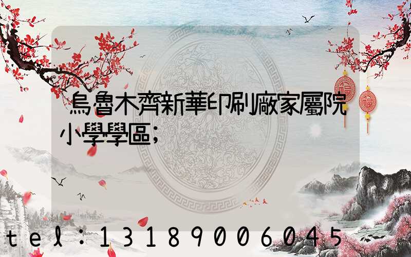 烏魯木齊新華印刷廠家屬院小學學區