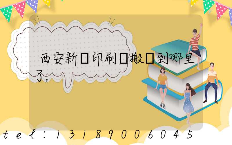 西安新華印刷廠搬遷到哪里了