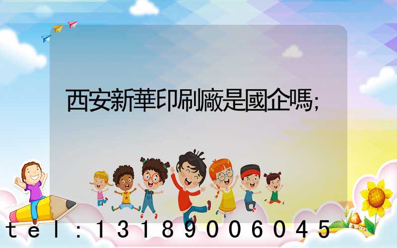 西安新華印刷廠是國企嗎