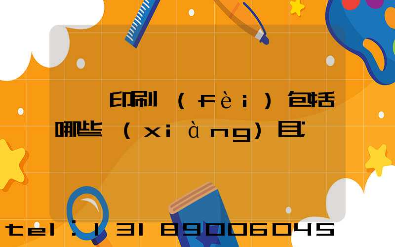 課題印刷費(fèi)包括哪些項(xiàng)目