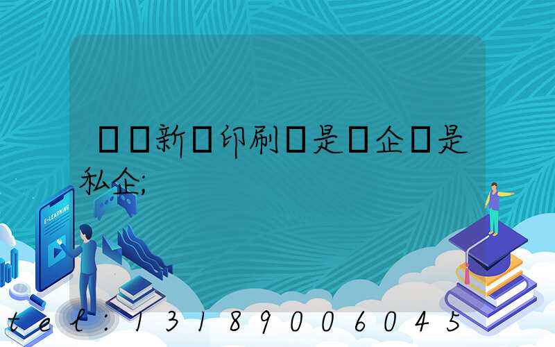 貴陽新華印刷廠是國企還是私企