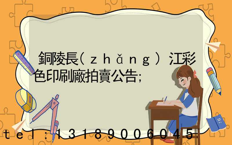 銅陵長(zhǎng)江彩色印刷廠拍賣公告