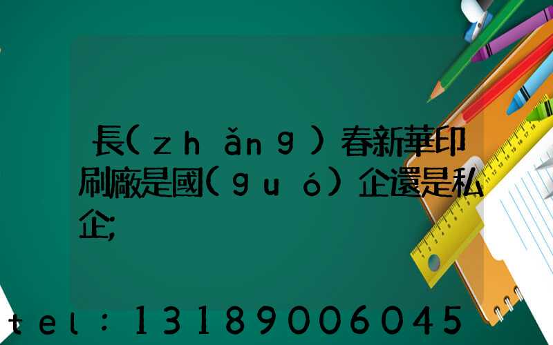長(zhǎng)春新華印刷廠是國(guó)企還是私企