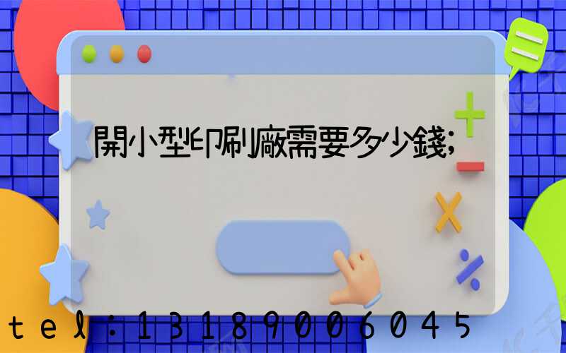 開小型印刷廠需要多少錢