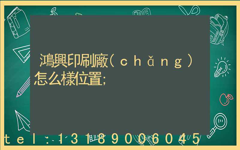 鴻興印刷廠(chǎng)怎么樣位置